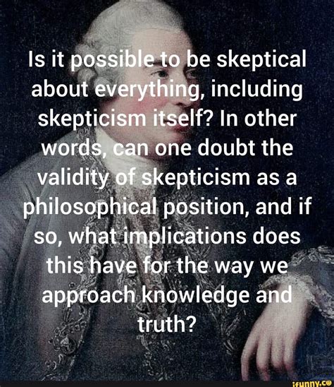 Is it possible to be skeptical about everything, including skepticism ...