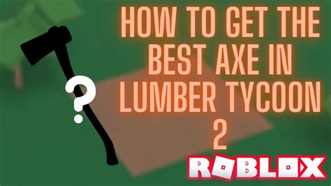 How to get the BEST AXE in Lumber Tycoon 2 - YouTube