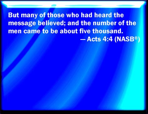 Acts 4:4 However, many of them which heard the word believed; and the number of the men was ...