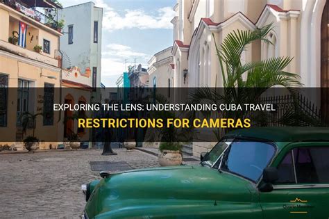 Exploring The Lens: Understanding Cuba Travel Restrictions For Cameras | QuartzMountain