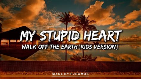 My Stupid Heart - Walk Off The Earth (Kid Version) (Full Lyrics) - YouTube