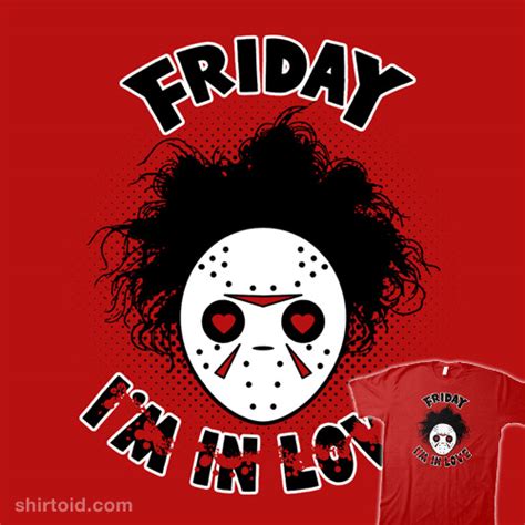 Friday I'm in love - Shirtoid