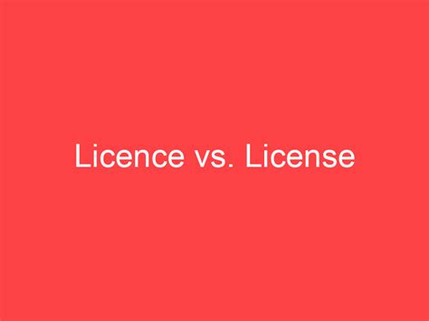 Licence vs. License: What's the Difference? - Main Difference