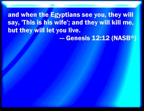 Genesis 12:12 Therefore it shall come to pass, when the Egyptians shall see you, that they shall ...