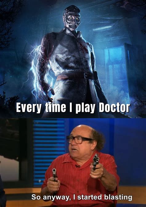 Me every time I play as Doctor on Dead by Daylight. : r/Malevolent_Shrine