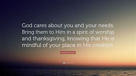 David Jeremiah Quote: “God cares about you and your needs. Bring them to Him in a spirit of ...