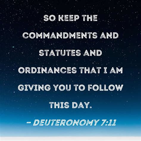 Deuteronomy 7:11 So keep the commandments and statutes and ordinances ...