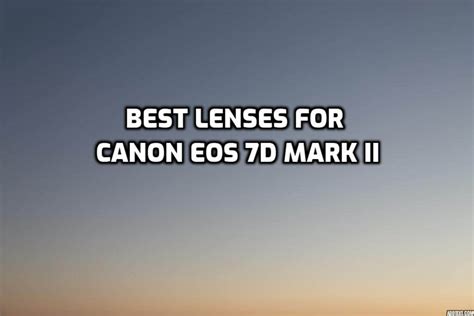 These are 5 Best Lenses for Canon EOS 7D Mark II [In 2022]