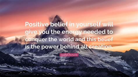 Stephen Richards Quote: “Positive belief in yourself will give you the energy needed to conquer ...