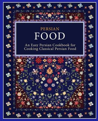 Persian Food: An Easy Persian Cookbook for Cooking Classical Persian Food (Paperback) | Francie ...