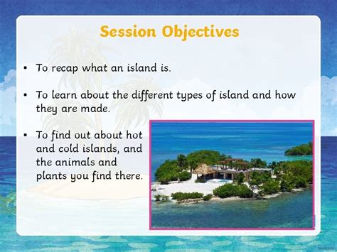 Types of Island Session Objectives To recap what