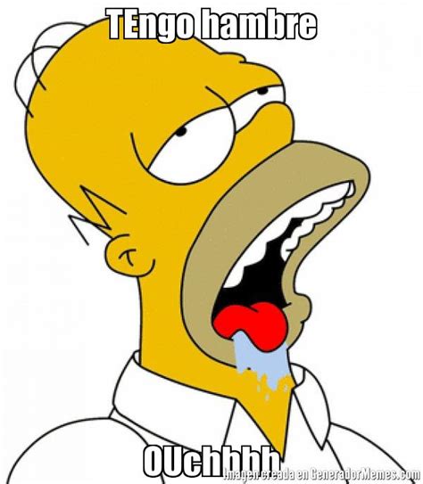 TEngo hambre OUchhhh - Meme Homero Babeando