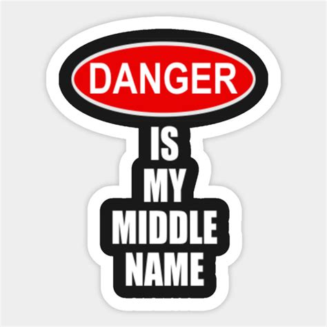 Danger Is My Middle Name - Funny - Sticker | TeePublic