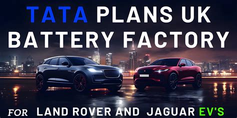 Tata Plans UK Battery Factory for Land Rover and Jaguar EVs