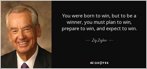 Zig Ziglar quote: You were born to win, but to be a winner...