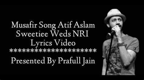 Musafir Song Lyrics Video - Atif aslam Sweetiee Weds NRI - YouTube