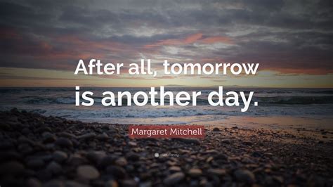 Margaret Mitchell Quote: “After all, tomorrow is another day.” (11 wallpapers) - Quotefancy