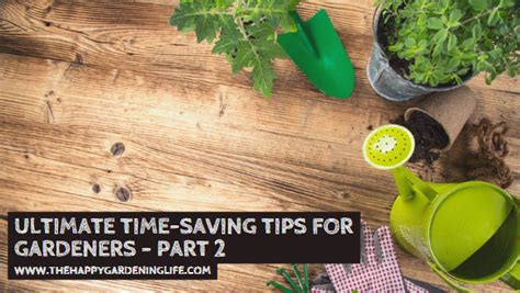 Ultimate Time-Saving Tips for Gardeners – Part 2 – The Happy Gardening Life