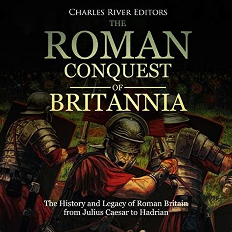 The Roman Conquest of Britannia: The History and Legacy of Roman ...