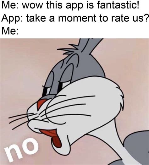 rating apps | Bugs Bunny's "No" | Crazy funny memes, Funny animal jokes, Funny relatable memes