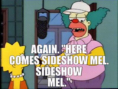 YARN | Again. ''Here comes Sideshow Mel. Sideshow Mel.'' | The Simpsons (1989) - S05E14 Comedy ...