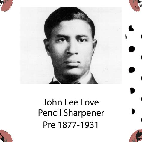 John Lee Love brought us the portable pencil sharpener in 1897, wander ...