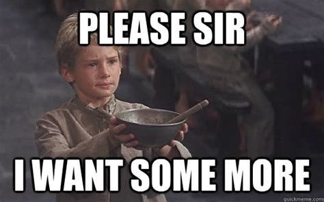 Please Sir May I have some more - Oliver Twist - quickmeme