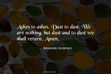 Top 34 Ashes To Ashes Dust To Dust Quotes: Famous Quotes & Sayings About Ashes To Ashes Dust To Dust