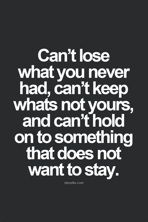 "Can't lose what you never had, can't keep what's not yours, and can't hold on to something that ...