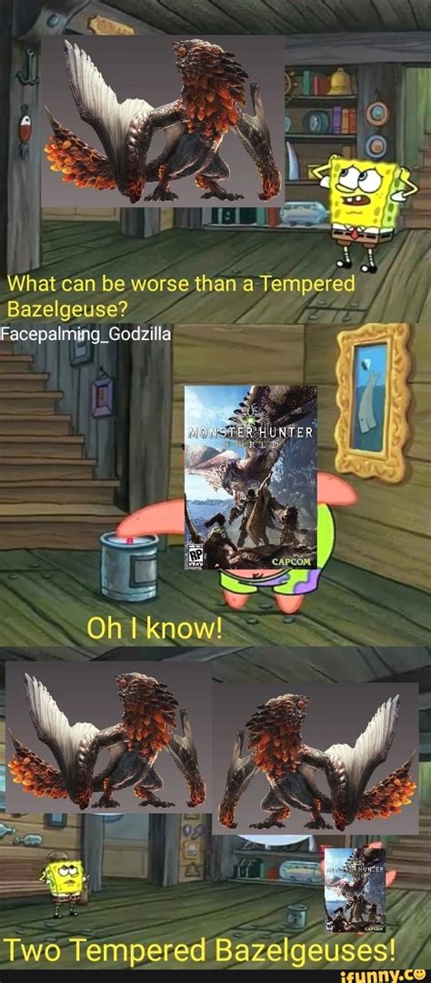 What can be worse than a Tempered Bazelgeuse? Facepalming_GodziIIa - iFunny