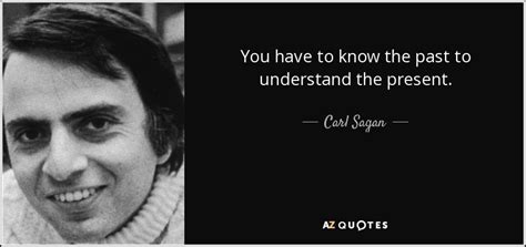 Carl Sagan quote: You have to know the past to understand the present.