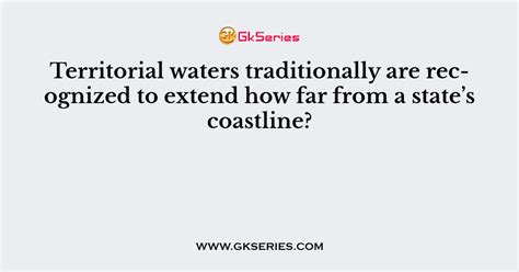 Territorial waters traditionally are recognized to extend how far from a state’s coastline?