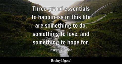 Joseph Addison - Three grand essentials to happiness in...