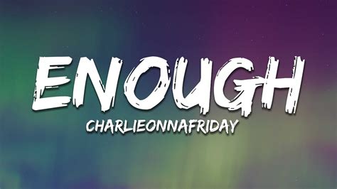 charlieonnafriday - Enough (Lyrics) - YouTube