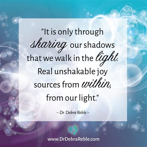 QUOTE: Only through sharing our shadows.... - Debra L. Reble, PH.D ...