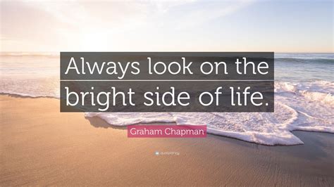 Graham Chapman Quote: “Always look on the bright side of life.” (12 wallpapers) - Quotefancy