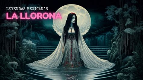 La Leyenda De La Llorona El Origen Youtube – Theme Route