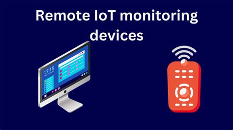 Unlocking The Future: How Remote IoT Monitoring Devices?