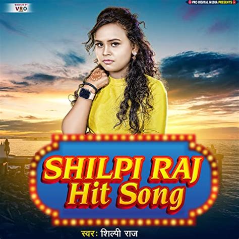 Shilpi Raj Hit Song (Bhojpuri) by Shilpi Raj on Amazon Music Unlimited