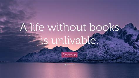 Erasmus Quote: “A life without books is unlivable.”