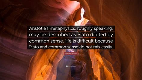 Bertrand Russell Quote: “Aristotle’s metaphysics, roughly speaking, may be described as Plato ...