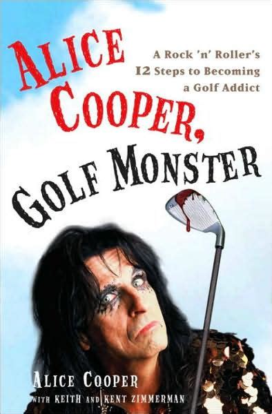 Alice Cooper, Golf Monster: A Rock 'n' Roller's Life and 12 Steps to Becoming a Golf Addict by ...