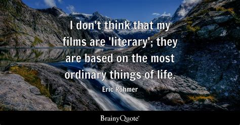 Eric Rohmer - I don't think that my films are 'literary';...