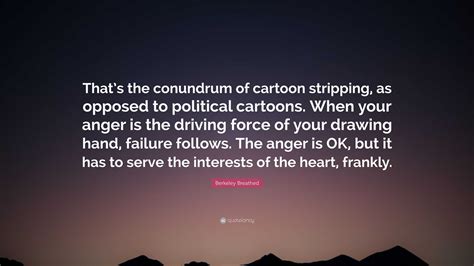 Berkeley Breathed Quote: “That’s the conundrum of cartoon stripping, as opposed to political ...