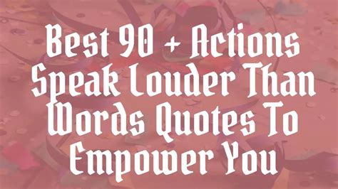 Best 90 + Actions Speak Louder Than Words Quotes To Empower You