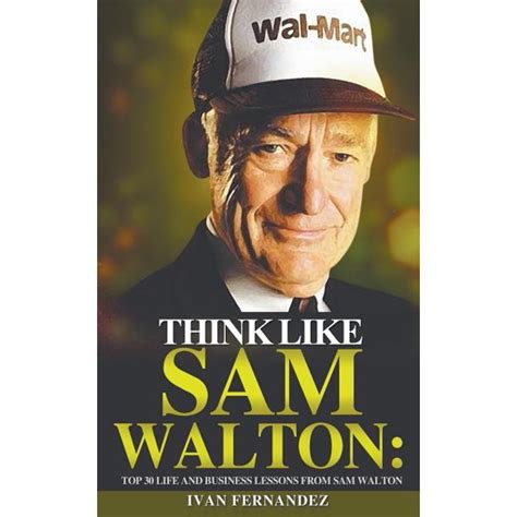 Think Like Sam Walton: Top 30 Life and Business Lessons from Sam Walton (Paperback) - Walmart ...