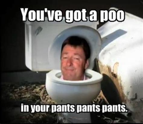 You've got a poo in your pants pants pants | Know Your Meme