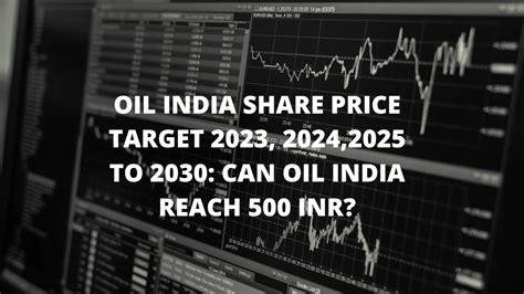 OIL INDIA SHARE PRICE TARGET 2023, 2024,2025 TO 2030: CAN OIL INDIA ...