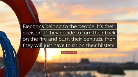 Abraham Lincoln Quote: “Elections belong to the people. It’s their decision. If they decide to ...