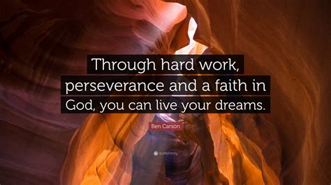 Ben Carson Quote: “Through hard work, perseverance and a faith in God, you can live your dreams.”